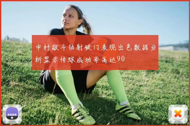 中村敬斗劲射破门表现出色数据分析显示传球成功率高达90