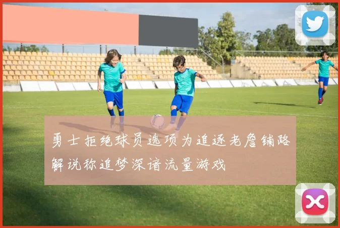 勇士拒绝球员选项为追逐老詹铺路解说称追梦深谙流量游戏