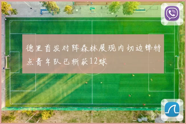 德里首发对阵森林展现内切边锋特点青年队已斩获12球